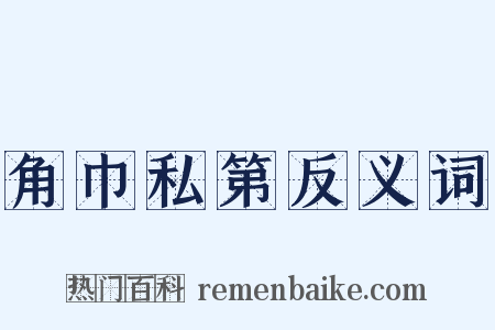 角巾私第反义词是什么意思的图片